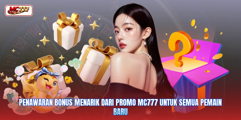 Penawaran bonus menarik dari promo MC777 untuk semua pemain baru