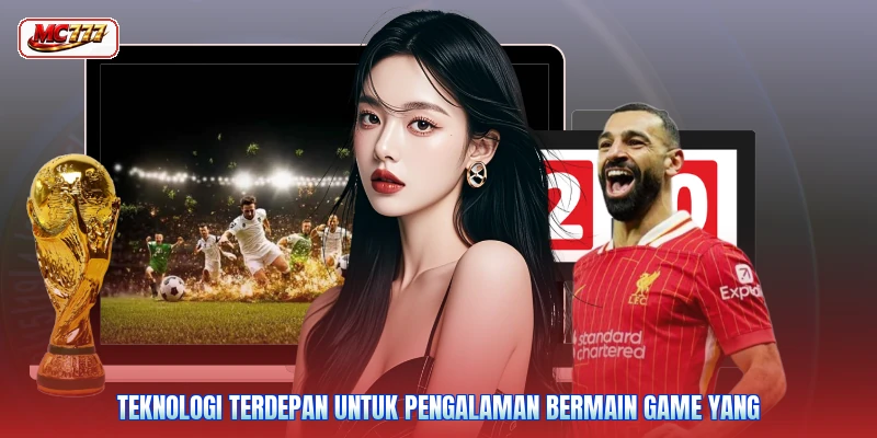 Teknologi terdepan untuk pengalaman bermain game yang